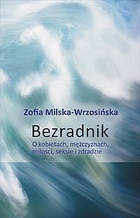 Zofia Milska-Wrzosińska, „Bezradnik. O kobietach, mężczyznach, miłości, seksie i zdradzie.”, Wydawnictwo Jacek Santorski, 2009