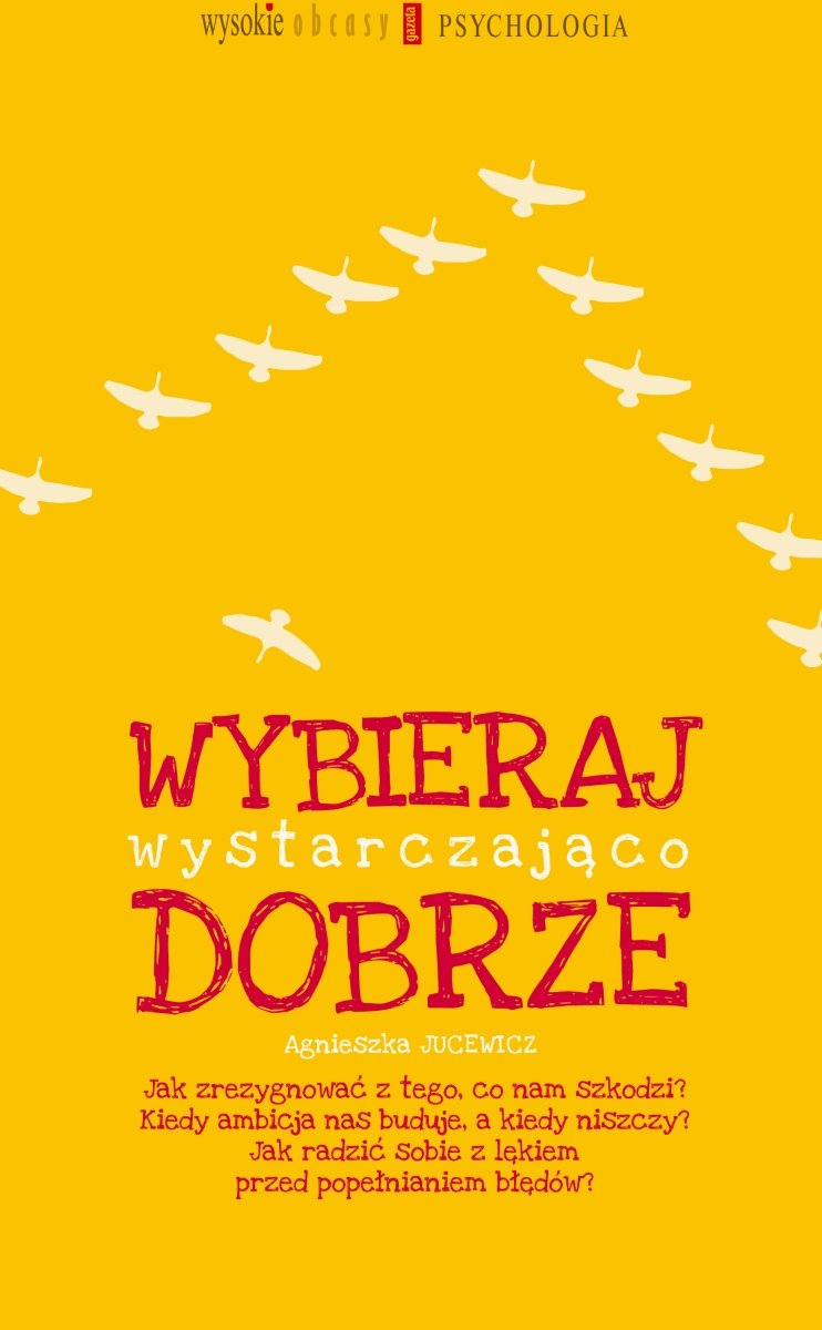 Agnieszka Jucewicz, Grzegorz Sroczyński , “Wybieraj wystarczająco dobrze”, Wyd. Agora, 2016